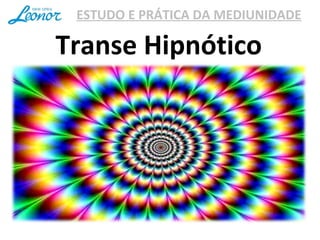 ESTUDO E PRÁTICA DA MEDIUNIDADE
Transe Hipnótico
 