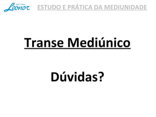 ESTUDO E PRÁTICA DA MEDIUNIDADE
Transe Mediúnico
Dúvidas?
 