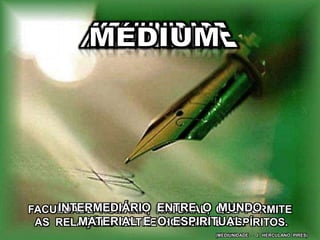 (MEDIUNIDADE – J. HERCULANO PIRES)
FACULDADE HUMANA, NATURAL, QUE PERMITE
AS RELAÇÕES ENTRE HOMENS E ESPÍRITOS.
INTERMEDIÁRIO ENTRE O MUNDO
MATERIAL E O ESPIRITUAL.
 