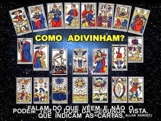 (OBRAS PÓSTUMAS – ALLAN KARDEC)
COMO ADIVINHAM?
PODEM TER O DOM DA SEGUNDA VISTA.FALAM DO QUE VÊEM E NÃO O
QUE INDICAM AS CARTAS.
 