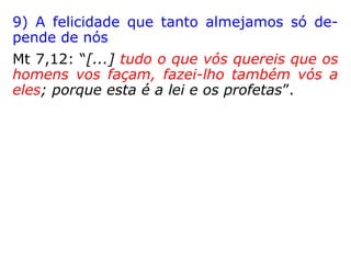 6) ter mais cuidado com nossos pensamen-
tos
Mt 5,27-28: “Ouvistes que foi dito: Não
adulterarás. Eu, porém, vos digo que todo
aquele que olhar para uma mulher para a
cobiçar, já em seu coração cometeu adultério
com ela.”
Mt 26,41: “Vigiai e orai, para que não entreis
em tentação; o espírito, na verdade, está
pronto, mas a carne é fraca.”
 