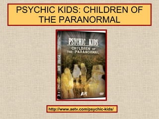 PSYCHIC KIDS: CHILDREN OF THE PARANORMAL http://www.aetv.com/psychic-kids/ 