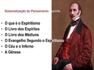 O que é o Espiritismo O Livro dos Espíritos O Livro dos Médiuns O Evangelho Segundo o Esp iritismo O Céu e o Inferno A Gênese Sistematização do Pensamento   Espírita 