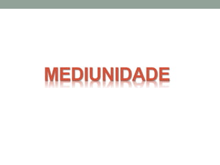 MEDIUNIDADE
 