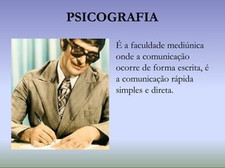 PSICOGRAFIA
É a faculdade mediúnica
onde a comunicação
ocorre de forma escrita, é
a comunicação rápida
simples e direta.
 