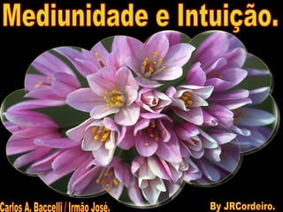 Mediunidade e Intuição. Carlos A. Baccelli / Irmão José. By JRCordeiro. 