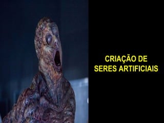 CRIAÇÃO DE
SERES ARTIFICIAIS
 