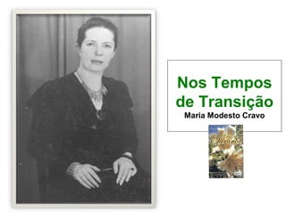 Nos Tempos
de Transição
 Maria Modesto Cravo
 