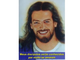 Meus discípulos serão conhecidos
      por muito se amarem
 