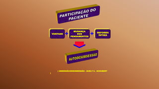 + +
( OBSESSÃO/DESOBSESSÃO - SUELY C. SCHUBERT
)
VONTADE
MUDANÇA
DOS
PENSAMENTOS
REFORMA
ÍNTIMA
 