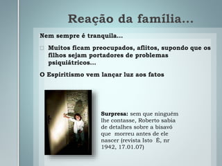 Reação da família…
Surpresa: sem que ninguém
lhe contasse, Roberto sabia
de detalhes sobre a bisavó
que morreu antes de ele
nascer (revista Isto É, nr
1942, 17.01.07)
 