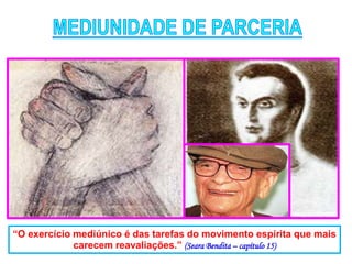 “O exercício mediúnico é das tarefas do movimento espírita que mais
carecem reavaliações.” (Seara Bendita – capítulo 15)
 