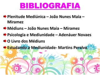 Plenitude Mediúnica – João Nunes Maia –
Miramez
Médiuns – João Nunes Maia – Miramez
Psicologia e Mediunidade – Adenáuer Novaes
O Livro dos Médiuns
Estudando a Mediunidade- Martins Peralva
 