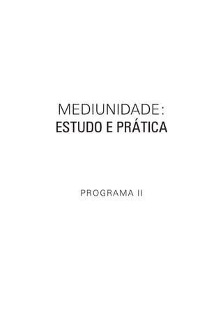 MEDIUNIDADE:
ESTUDO E PRÁTICA
PROGRAMA II
 