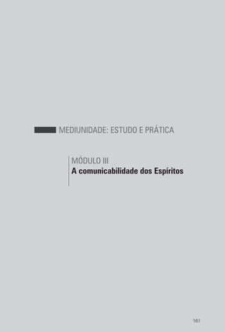 161
MEDIUNIDADE: ESTUDO E PRÁTICA
MÓDULO III
A comunicabilidade dos Espíritos
 
