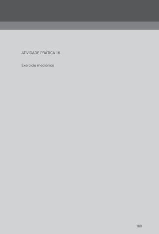 169
ATIVIDADE PRÁTICA 16
Exercício mediúnico
 