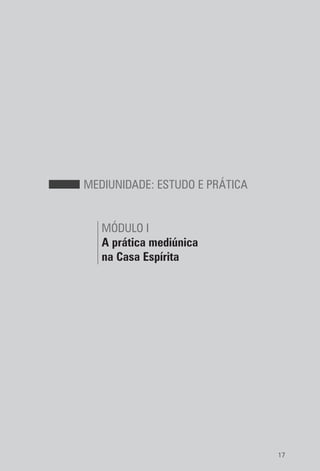 17
MEDIUNIDADE: ESTUDO E PRÁTICA
MÓDULO I
A prática mediúnica
na Casa Espírita
 