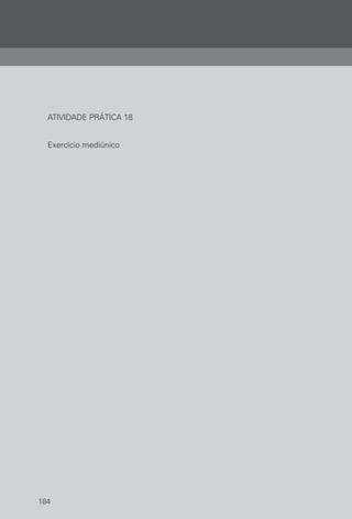 184
ATIVIDADE PRÁTICA 18
Exercício mediúnico
 