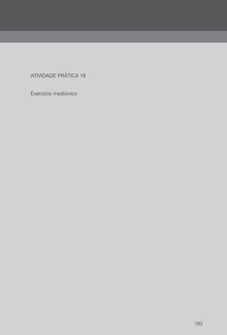 193
ATIVIDADE PRÁTICA 19
Exercício mediúnico
 