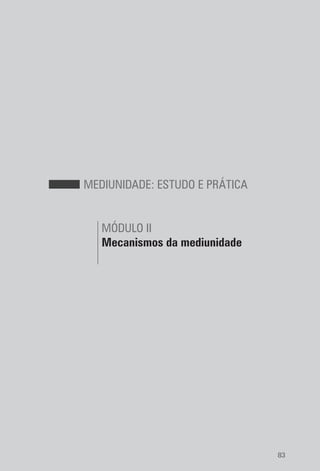 83
MEDIUNIDADE: ESTUDO E PRÁTICA
MÓDULO II
Mecanismos da mediunidade
 