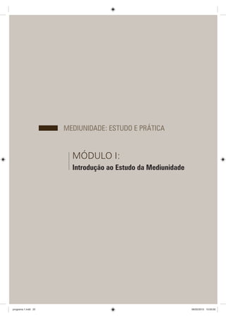 MEDIUNIDADE: ESTUDO E PRÁTICA
MÓDULO I:
Introdução ao Estudo da Mediunidade
programa 1.indd 25 06/02/2013 15:05:00
 