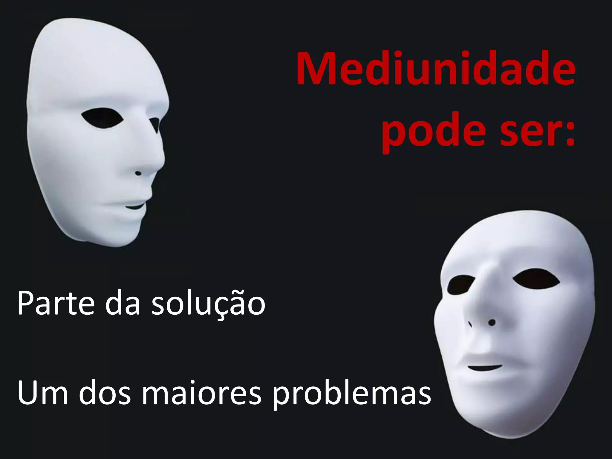 Mediunidadepode ser:Parte da soluçãoUm dos maiores problemas