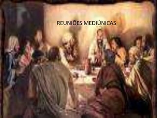 REUNIÕES MEDIÚNICAS
 