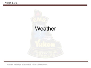 Yukon EMS
Weather
Vibrant, Healthy & Sustainable Yukon Communities
 