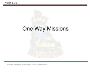 Yukon EMS
One Way Missions
Vibrant, Healthy & Sustainable Yukon Communities
 