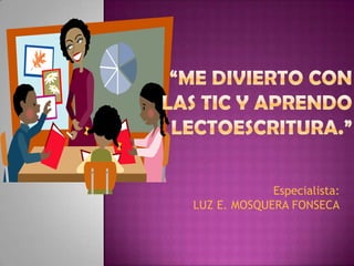 Especialista:
LUZ E. MOSQUERA FONSECA
 