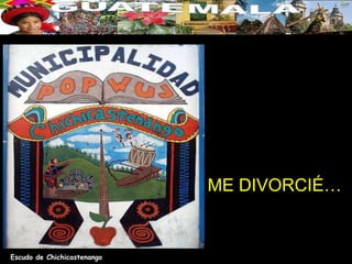 ME DIVORCIÉ…
Escudo de Chichicastenango
 