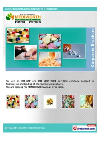 We are an ISO GMP and ISO 9001:2001 Certified company engaged in
formulation and trading of pharmaceutical products.
We are looking for FRANCHISEE from all over India.
 