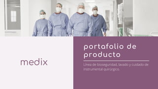 portafolio de
producto
Línea de bioseguridad, lavado y cuidado de
instrumental quirúrgico.
 