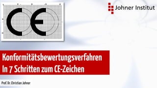 Konformitätsbewertungsverfahren
In7SchrittenzumCE-Zeichen
Prof. Dr. Christian Johner
Johner Institut
 