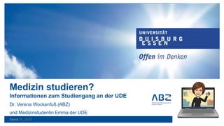 Medizin studieren?
Informationen zum Studiengang an der UDE
Dr. Verena Wockenfuß (ABZ)
und Medizinstudentin Emma der UDE
Stand 04_2024
 