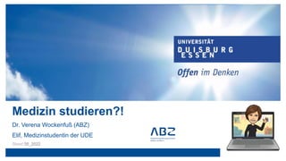 Medizin studieren?!
Dr. Verena Wockenfuß (ABZ)
Elif, Medizinstudentin der UDE
Stand 05_2022
 