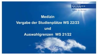 Medizin
Vergabe der Studienplätze WS 22/23
und
Auswahlgrenzen WS 21/22
 