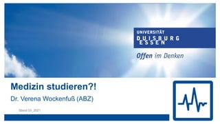 Medizin studieren?!
Dr. Verena Wockenfuß (ABZ)
Stand 03_2021
 