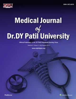 Official Publication of Dr. DY Patil Vidyapeeth Society, Pune
Volume 9 / Issue 4 / July-August 2016
ISSN: 0975-2870
Medical Journal
of
Dr.DY Patil University
www.mjdrdypu.org
MedicalJournalofDr.D.Y.PatilUniversity•Volume9•Issue4•July-August2016•Pages427-***
spine
6.5
 