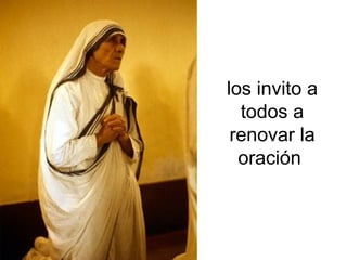 los invito a
  todos a
 renovar la
  oración
 