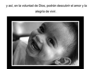 y así, en la voluntad de Dios, podrán descubrir el amor y la
                     alegría de vivir.
 