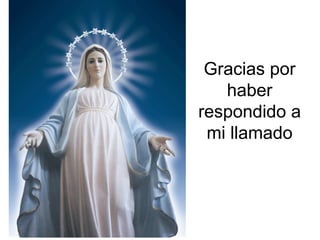 Gracias por
   haber
respondido a
 mi llamado
 