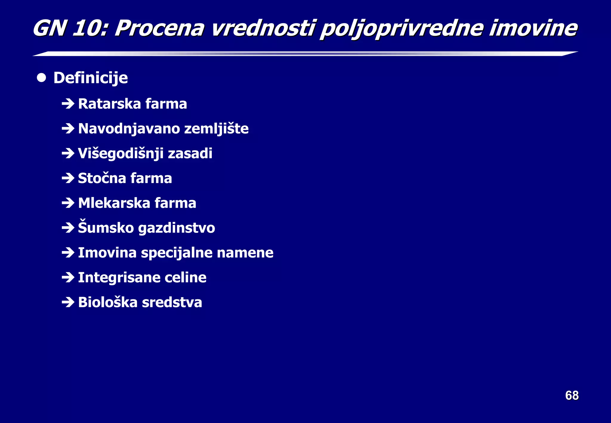 68
68
GN 10:
GN 10: Procena vrednosti po
Procena vrednosti pol
ljoprivredne imovine
joprivredne imovine
z Definicije
Î Ratarska farma
Î Navodnjavano zemljište
Î Višegodišnji zasadi
Î Stočna farma
Î Mlekarska farma
Î Šumsko gazdinstvo
Î Imovina specijalne namene
Î Integrisane celine
Î Biološka sredstva
 