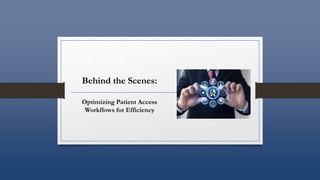 Behind the Scenes:
Optimizing Patient Access
Workflows for Efficiency
 