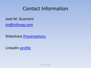 Contact Information
José M. Guerrero
jm@infoseg.com
Slideshare Presentations
Linkedin profile
(C) Infoseg 2014
 