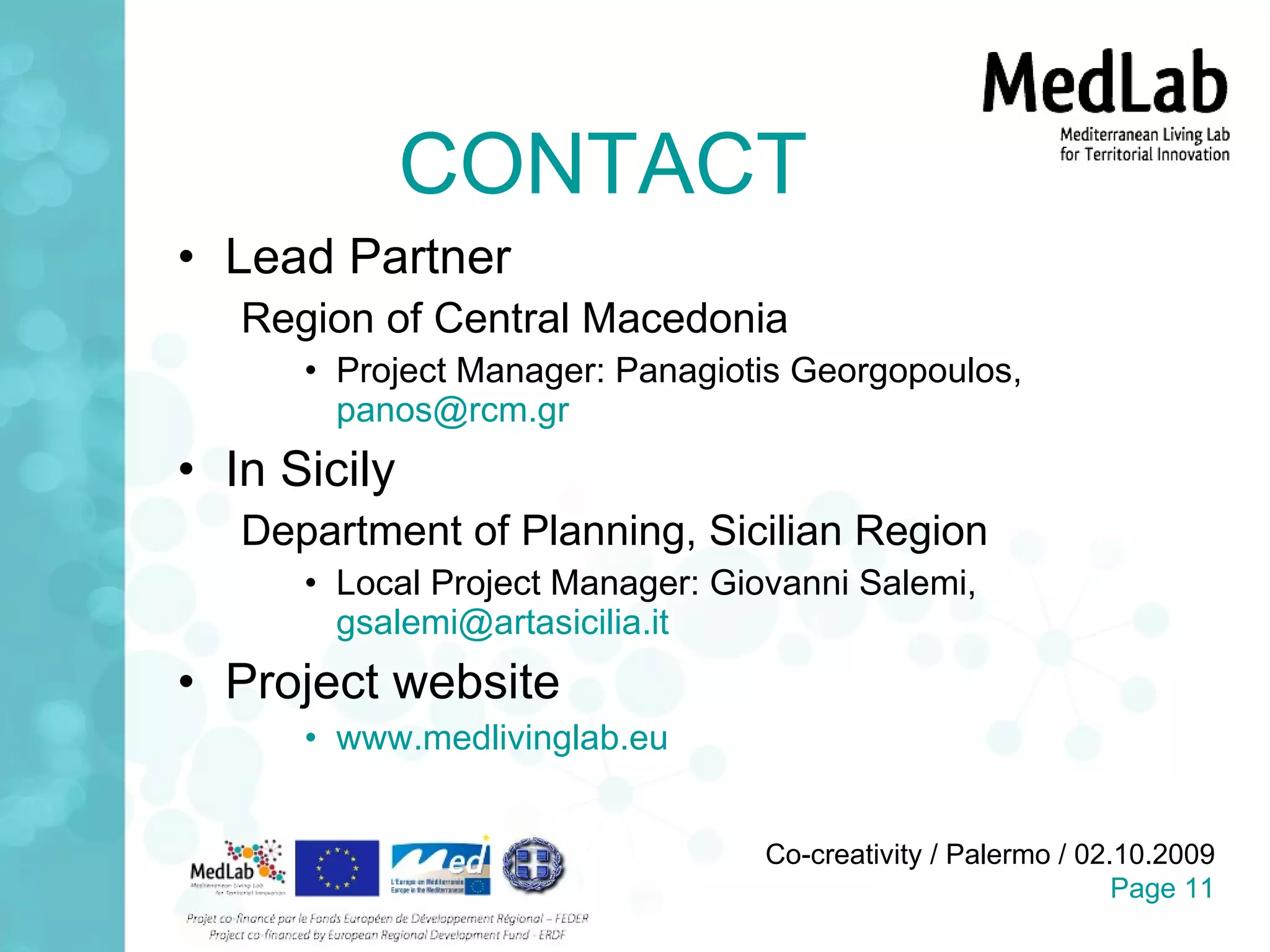 CONTACT Lead Partner Region of Central Macedonia Project Manager: Panagiotis Georgopoulos,  [email_address] In Sicily Department of Planning, Sicilian Region  Local Project Manager: Giovanni Salemi,  [email_address]   Project website www.medlivinglab.eu   
