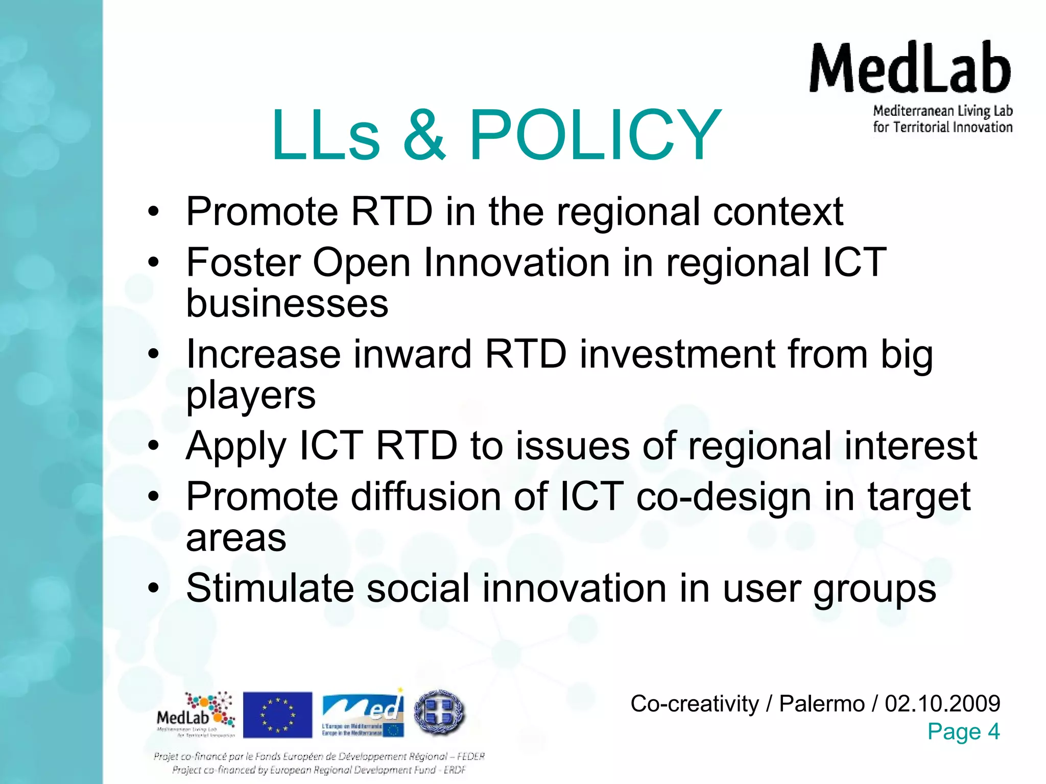 LLs & POLICY Promote RTD in the regional context Foster Open Innovation in regional ICT businesses Increase inward RTD investment from big players Apply ICT RTD to issues of regional interest Promote diffusion of ICT co-design in target areas Stimulate social innovation in user groups 