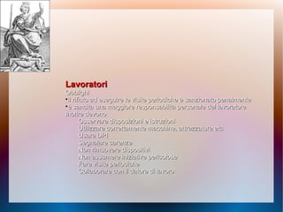 LavoratoriLavoratori
ObblighiObblighi
•il rifiuto ad eseguire le visite periodiche è sanzionato penalmenteil rifiuto ad eseguire le visite periodiche è sanzionato penalmente
•è sancita una maggiore responsabilità personale del lavoratoreè sancita una maggiore responsabilità personale del lavoratore
Inoltre devonoInoltre devono
Osservare disposizioni e istruzioniOsservare disposizioni e istruzioni
Utilizzare correttamente macchine, attrezzature etcUtilizzare correttamente macchine, attrezzature etc
Usare DPIUsare DPI
Segnalare carenzeSegnalare carenze
Non rimuovere dispositiviNon rimuovere dispositivi
Non assumere iniziative pericoloseNon assumere iniziative pericolose
Fare visite periodicheFare visite periodiche
Collaborare con il datore di lavoroCollaborare con il datore di lavoro
 