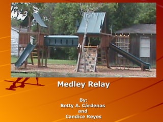 Medley Relay By: Betty A. Cárdenas  and  Candice Reyes 