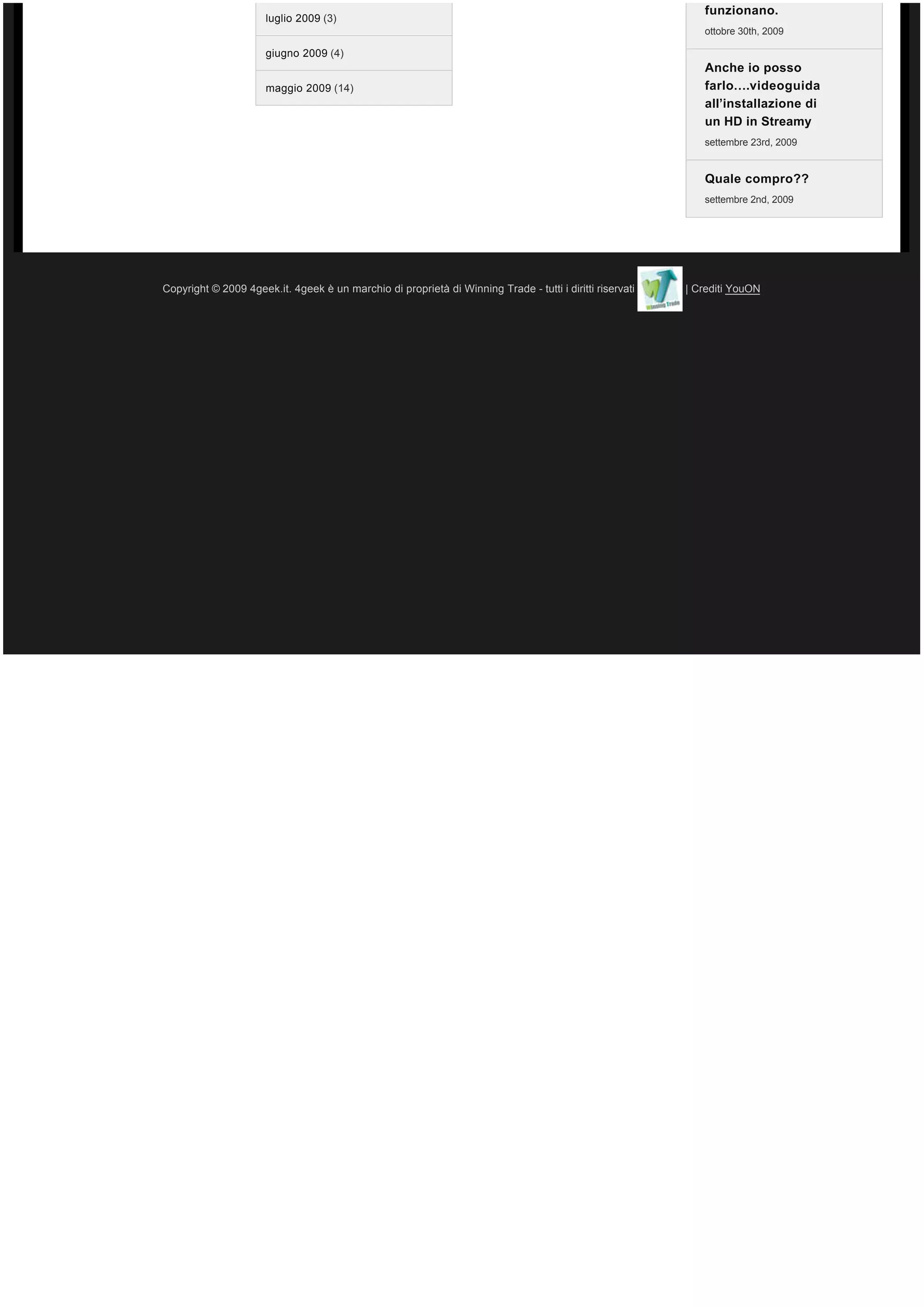 funzionano.
                      luglio 2009 (3)
                                                                                                             ottobre 30th, 2009

                      giugno 2009 (4)
                                                                                                             Anche io posso
                      maggio 2009 (14)                                                                       farlo….videoguida
                                                                                                             all’installazione di
                                                                                                             un HD in Streamy
                                                                                                             settembre 23rd, 2009


                                                                                                             Quale compro??
                                                                                                             settembre 2nd, 2009




Copyright © 2009 4geek.it. 4geek è un marchio di proprietà di Winning Trade - tutti i diritti riservati   | Crediti YouON
 